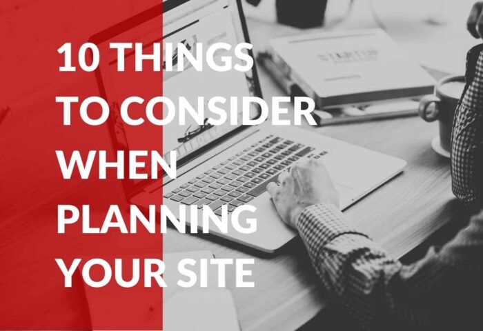 10 THINGS TO CONSIDER WHEN PLANNING YOUR SITE